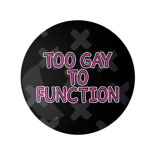Too Gay to Function Pin